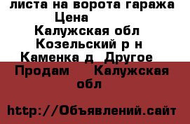 2 листа на ворота гаража › Цена ­ 4 000 - Калужская обл., Козельский р-н, Каменка д. Другое » Продам   . Калужская обл.